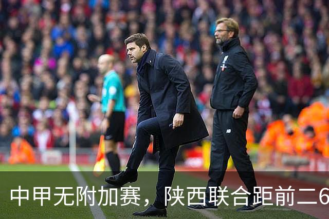 中甲无附加赛，陕西联合距前二6分，冲超还有戏吗？
