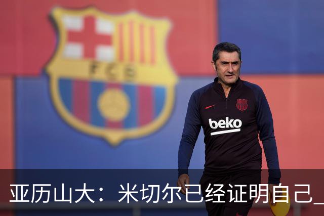 亚历山大：米切尔已经证明自己 我对他的出色表现毫不意外