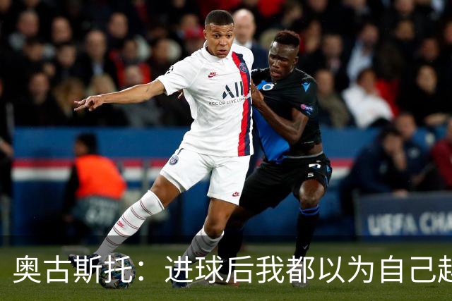 奥古斯托：进球后我都以为自己越位了；我们不会理会外界嘲讽