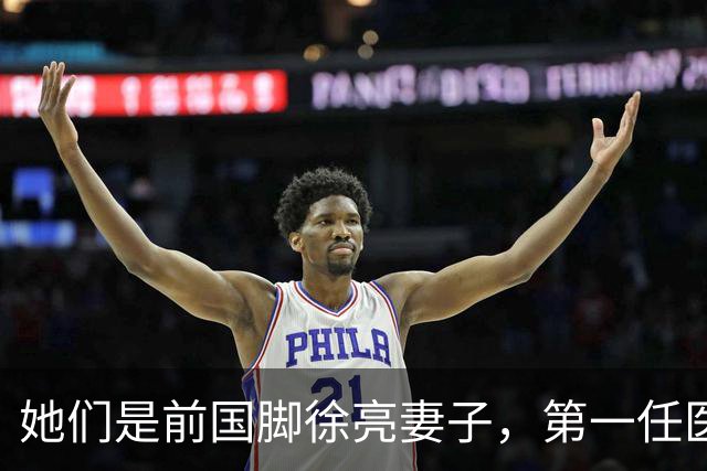 她们是前国脚徐亮妻子，第一任医生，第二任设计师，第三任最特别
