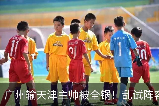 广州输天津主帅被全锅！乱试阵容引体系全乱，二四节用人一塌糊涂