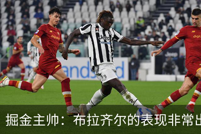 掘金主帅：布拉齐尔的表现非常出色 也希望大家能对他多一些耐心