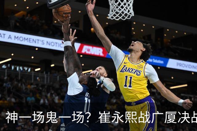 神一场鬼一场？崔永熙战广厦决战连得13分 对阵宁波6中1仅得2分