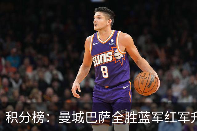 积分榜：曼城巴萨全胜蓝军红军升番 拜仁巴黎返榜首