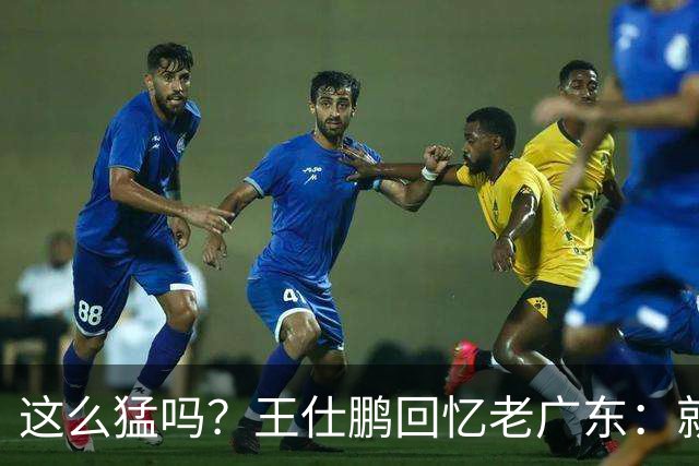 这么猛吗？王仕鹏回忆老广东：就算熬夜打游戏，第三节发力就能赢