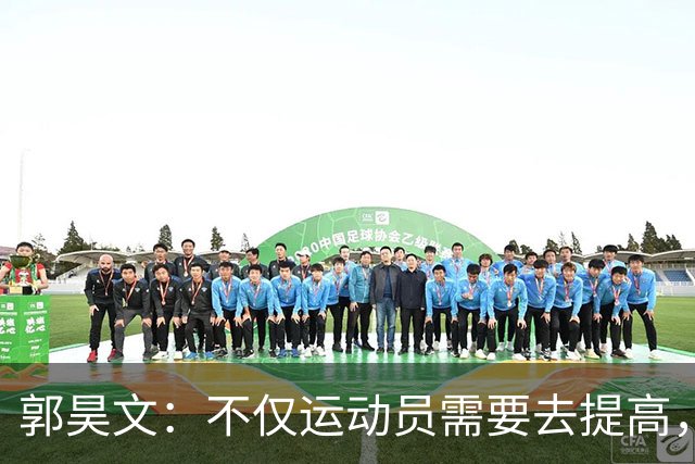 郭昊文：不仅运动员需要去提高，每个在篮球里面的职业都需要