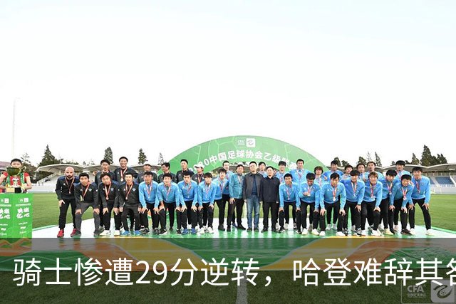 骑士惨遭29分逆转，哈登难辞其咎！詹姆斯和马克西让76人更强了