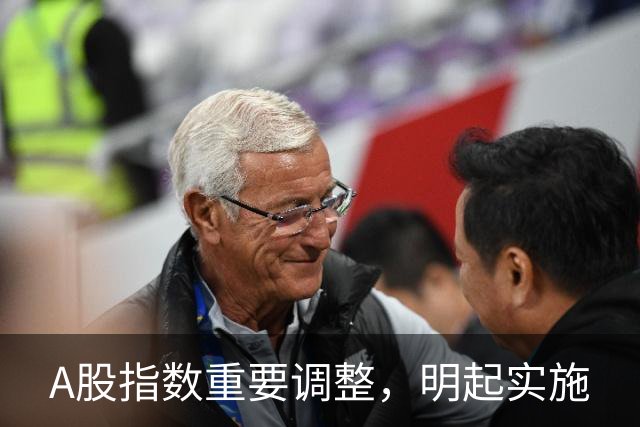 A股指数重要调整，明起实施